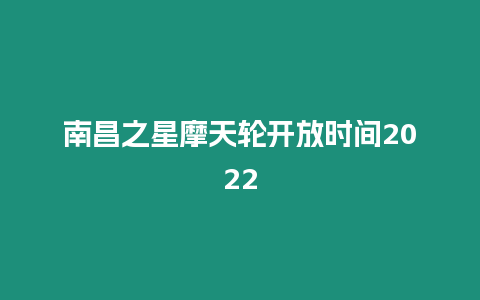 南昌之星摩天輪開(kāi)放時(shí)間2022