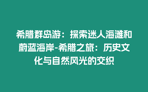 希臘群島游：探索迷人海灘和蔚藍海岸-希臘之旅：歷史文化與自然風光的交織