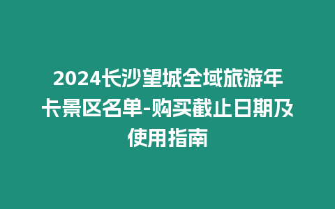 2024長沙望城全域旅游年卡景區(qū)名單-購買截止日期及使用指南