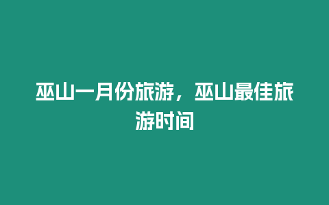 巫山一月份旅游，巫山最佳旅游時間