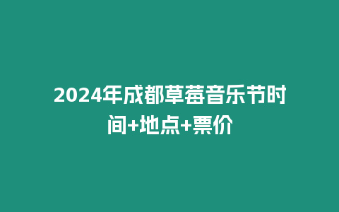2024年成都草莓音樂節(jié)時間+地點(diǎn)+票價