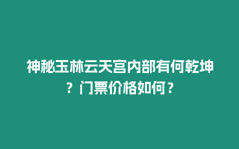 神秘玉林云天宮內部有何乾坤？門票價格如何？