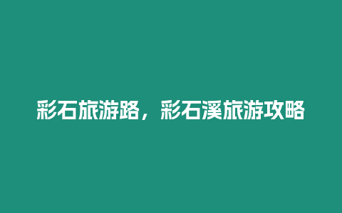 彩石旅游路，彩石溪旅游攻略