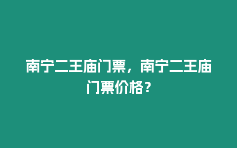 南寧二王廟門票，南寧二王廟門票價(jià)格？