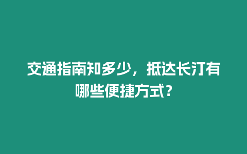 交通指南知多少，抵達(dá)長(zhǎng)汀有哪些便捷方式？