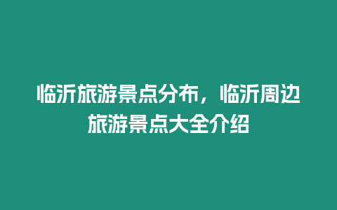 臨沂旅游景點(diǎn)分布，臨沂周邊旅游景點(diǎn)大全介紹