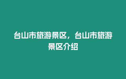 臺山市旅游景區(qū)，臺山市旅游景區(qū)介紹