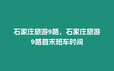 石家莊旅游9路，石家莊旅游9路首末班車(chē)時(shí)間