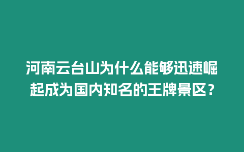 河南云臺山為什么能夠迅速崛起成為國內知名的王牌景區(qū)？