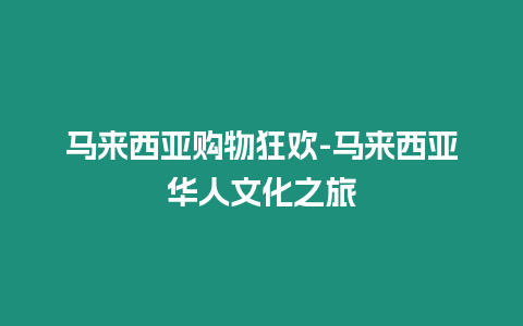馬來西亞購物狂歡-馬來西亞華人文化之旅