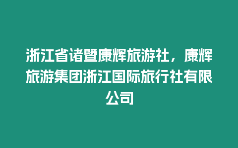 浙江省諸暨康輝旅游社，康輝旅游集團(tuán)浙江國際旅行社有限公司