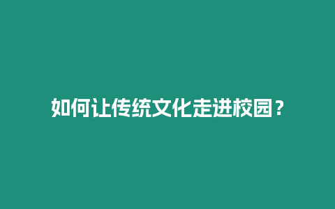 如何讓傳統文化走進校園？