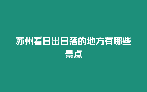 蘇州看日出日落的地方有哪些景點