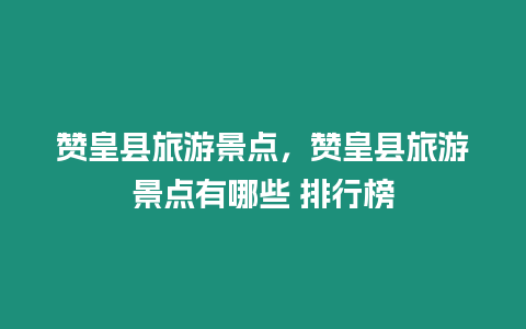 贊皇縣旅游景點，贊皇縣旅游景點有哪些 排行榜