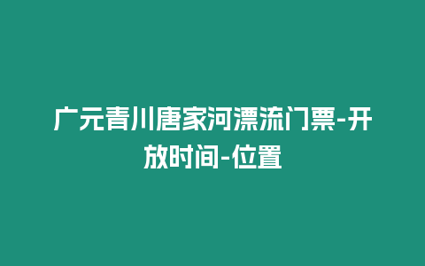 廣元青川唐家河漂流門票-開放時間-位置