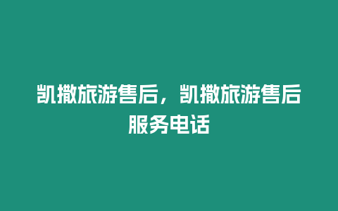凱撒旅游售后，凱撒旅游售后服務(wù)電話