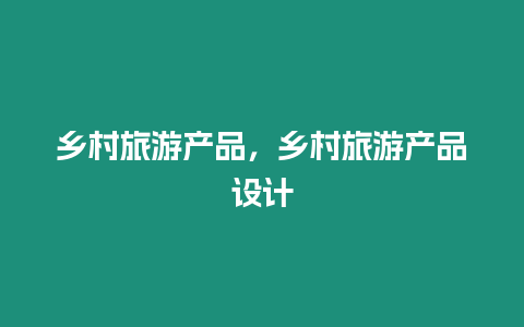 鄉村旅游產品，鄉村旅游產品設計
