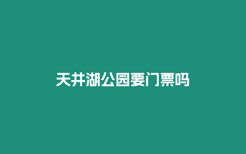 天井湖公園要門(mén)票嗎