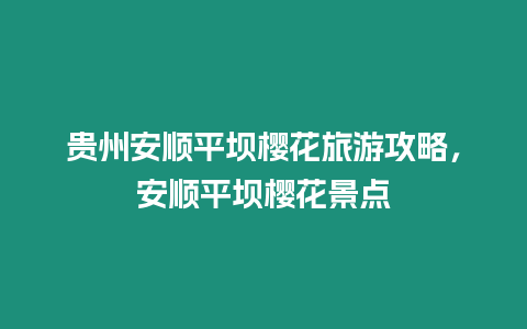 貴州安順平壩櫻花旅游攻略，安順平壩櫻花景點