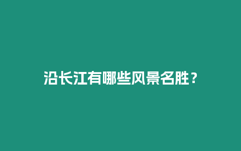 沿長(zhǎng)江有哪些風(fēng)景名勝？