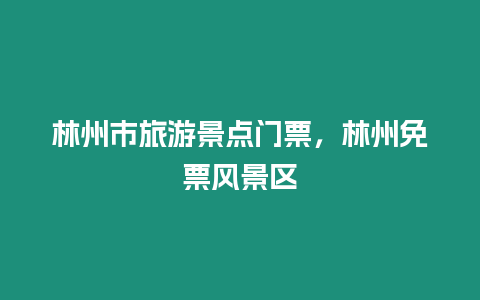 林州市旅游景點(diǎn)門票，林州免票風(fēng)景區(qū)