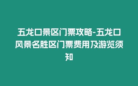 五龍口景區門票攻略-五龍口風景名勝區門票費用及游覽須知