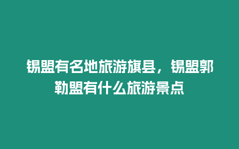 錫盟有名地旅游旗縣，錫盟郭勒盟有什么旅游景點
