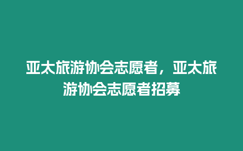 亞太旅游協會志愿者，亞太旅游協會志愿者招募