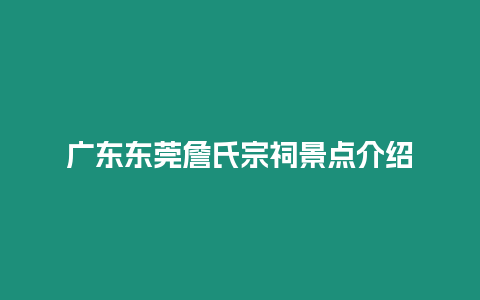 廣東東莞詹氏宗祠景點(diǎn)介紹