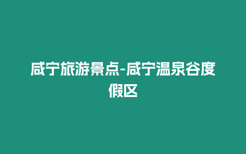 咸寧旅游景點-咸寧溫泉谷度假區