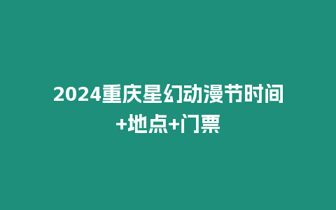 2024重慶星幻動(dòng)漫節(jié)時(shí)間+地點(diǎn)+門票