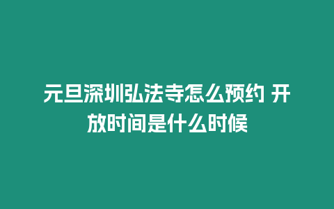 元旦深圳弘法寺怎么預約 開放時間是什么時候