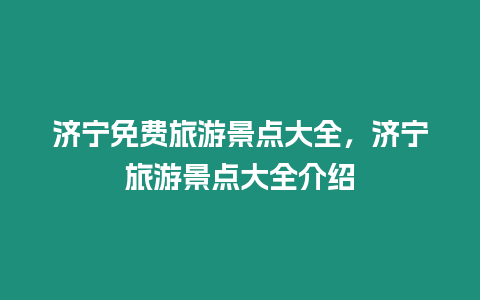 濟(jì)寧免費(fèi)旅游景點(diǎn)大全，濟(jì)寧旅游景點(diǎn)大全介紹
