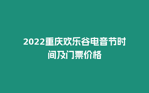 2022重慶歡樂谷電音節時間及門票價格
