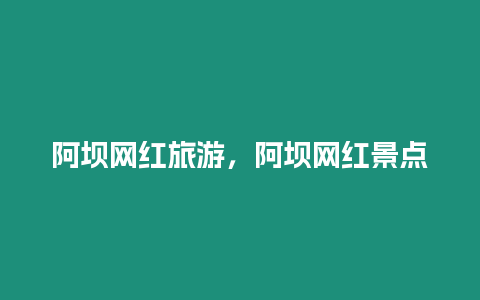 阿壩網紅旅游，阿壩網紅景點