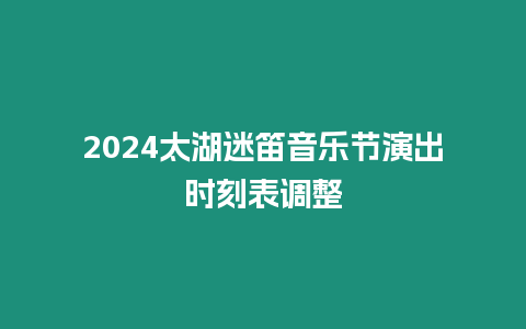 2024太湖迷笛音樂節(jié)演出時刻表調(diào)整