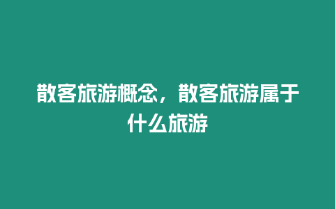 散客旅游概念，散客旅游屬于什么旅游