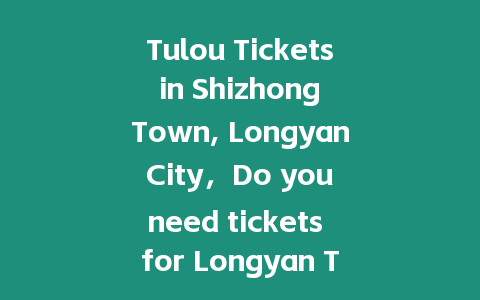 Tulou Tickets in Shizhong Town, Longyan City，Do you need tickets for Longyan Tulou?？