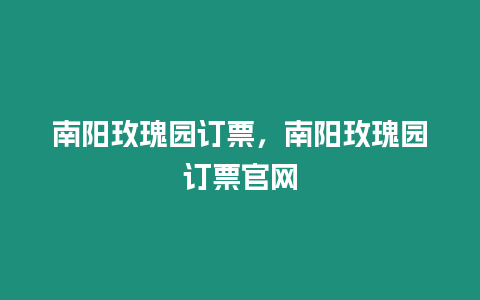 南陽玫瑰園訂票，南陽玫瑰園訂票官網