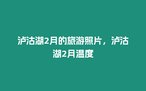 瀘沽湖2月的旅游照片，瀘沽湖2月溫度