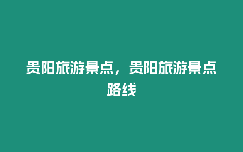 貴陽旅游景點，貴陽旅游景點路線