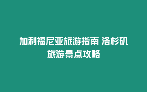 加利福尼亞旅游指南 洛杉磯旅游景點(diǎn)攻略