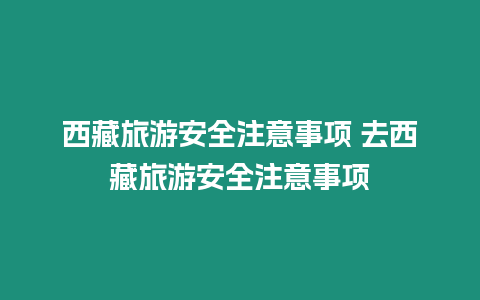 西藏旅游安全注意事項(xiàng) 去西藏旅游安全注意事項(xiàng)