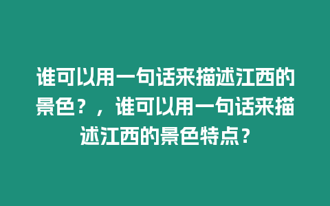 誰可以用一句話來描述江西的景色？，誰可以用一句話來描述江西的景色特點？