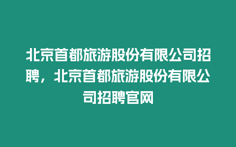 北京首都旅游股份有限公司招聘，北京首都旅游股份有限公司招聘官網(wǎng)