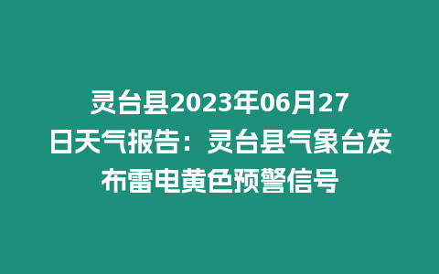 靈臺縣2023年06月27日天氣報告：靈臺縣氣象臺發(fā)布雷電黃色預(yù)警信號