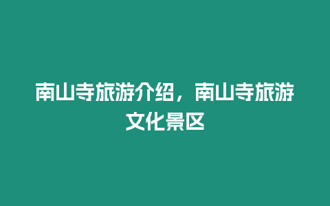 南山寺旅游介紹，南山寺旅游文化景區