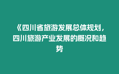 《四川省旅游發展總體規劃，四川旅游產業發展的概況和趨勢
