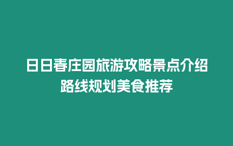 日日春莊園旅游攻略景點介紹路線規劃美食推薦