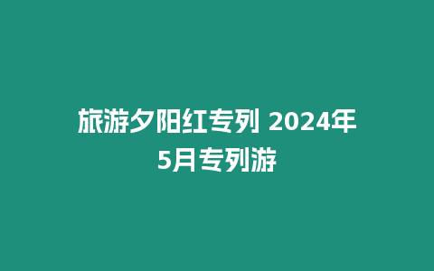旅游夕陽紅專列 2024年5月專列游